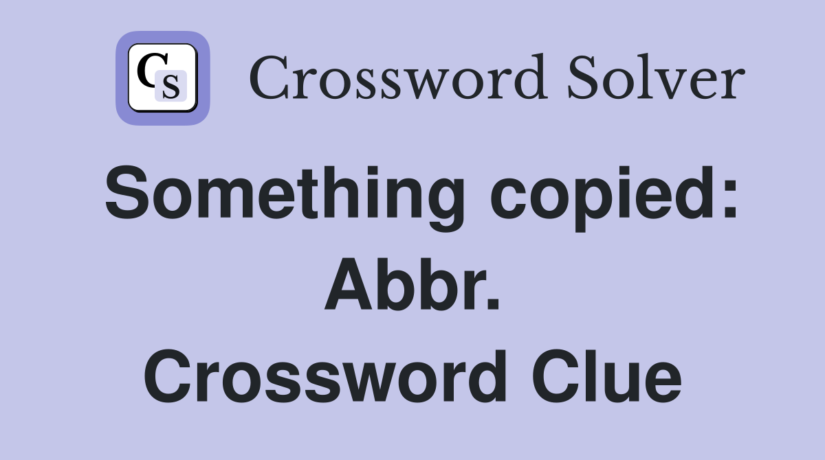 Something copied: Abbr. Crossword Clue