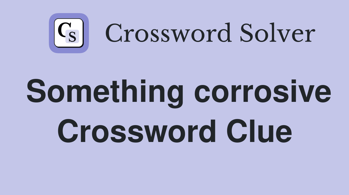 Something corrosive Crossword Clue