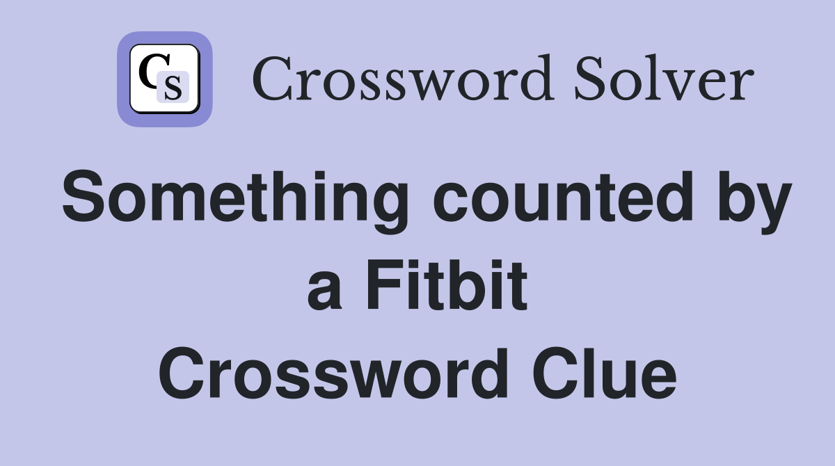 Something counted by a Fitbit Crossword Clue