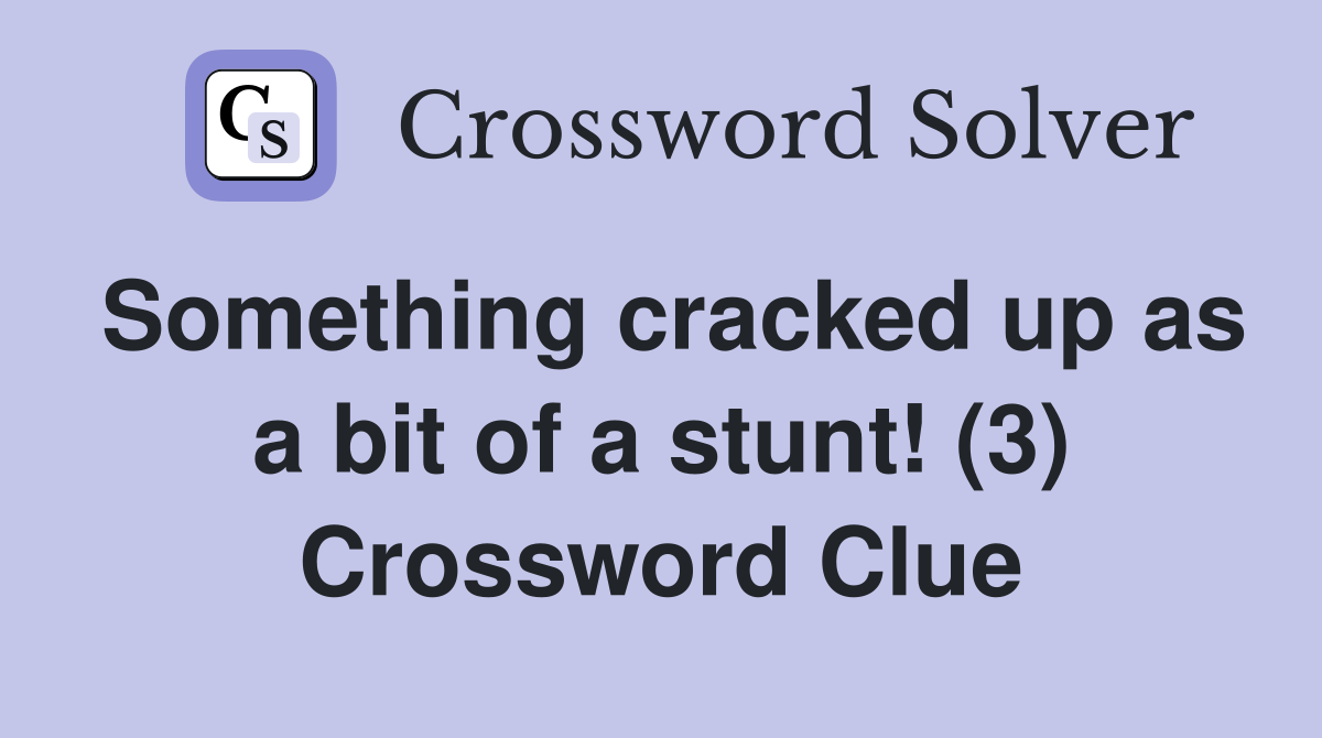 Something cracked up as a bit of a stunt! (3) Crossword Clue