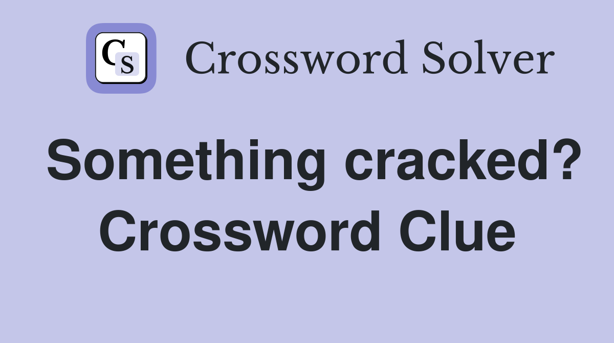 Something cracked? Crossword Clue
