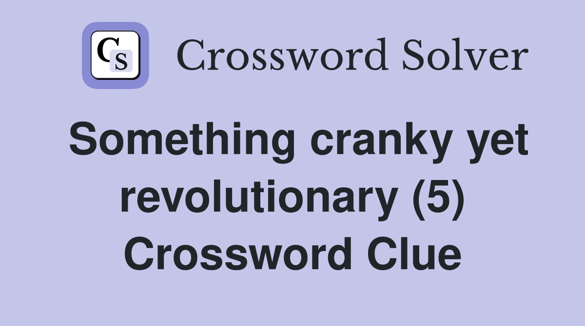 Something cranky yet revolutionary (5) Crossword Clue