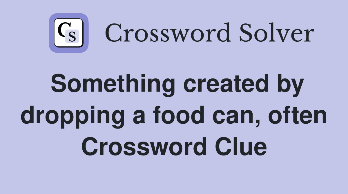 Something created by dropping a food can, often Crossword Clue