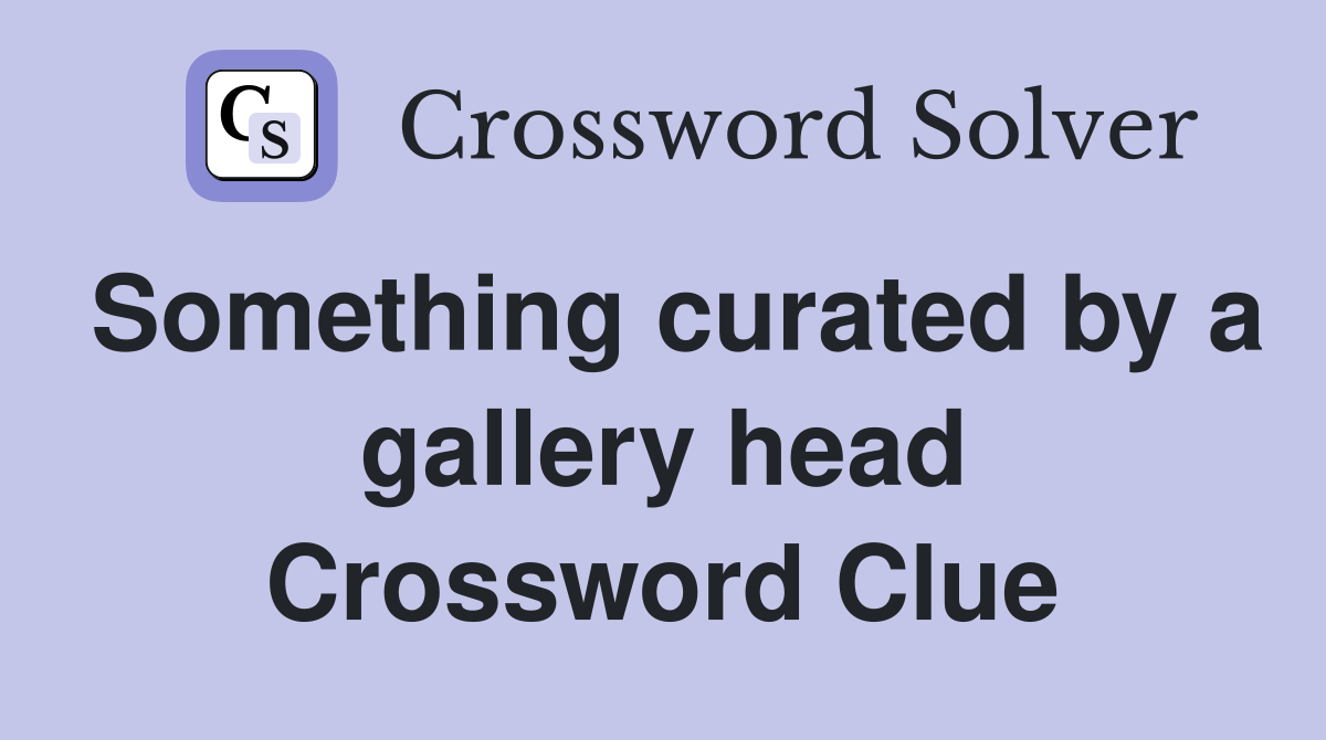 Something curated by a gallery head Crossword Clue