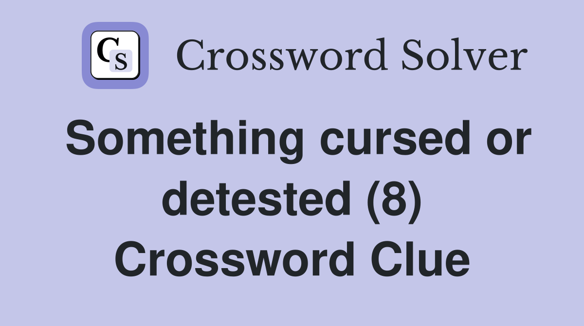 Something cursed or detested (8) Crossword Clue