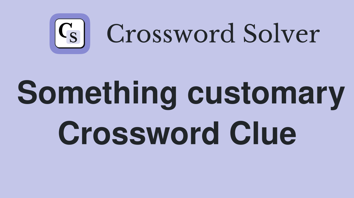 Something customary Crossword Clue