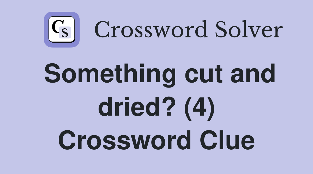 Something cut and dried? (4) Crossword Clue