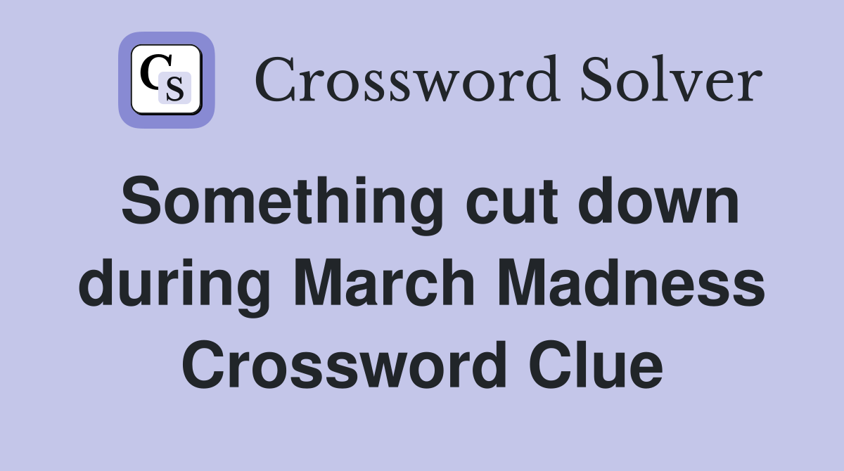 Something cut down during March Madness Crossword Clue