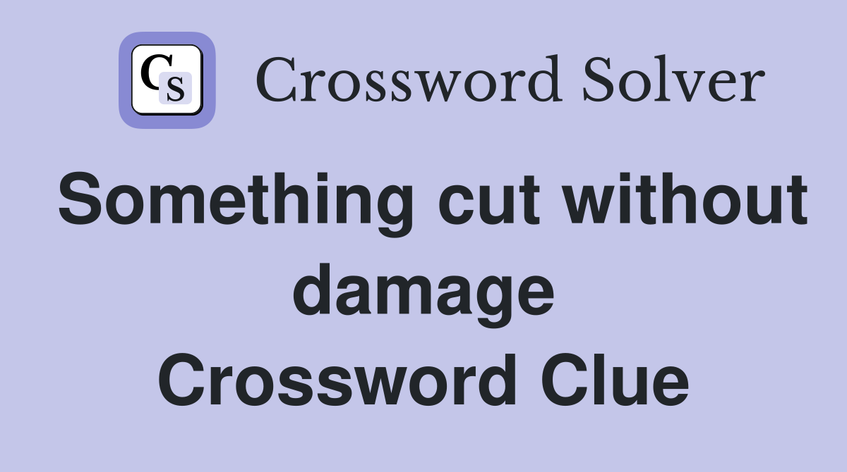 Something cut without damage Crossword Clue