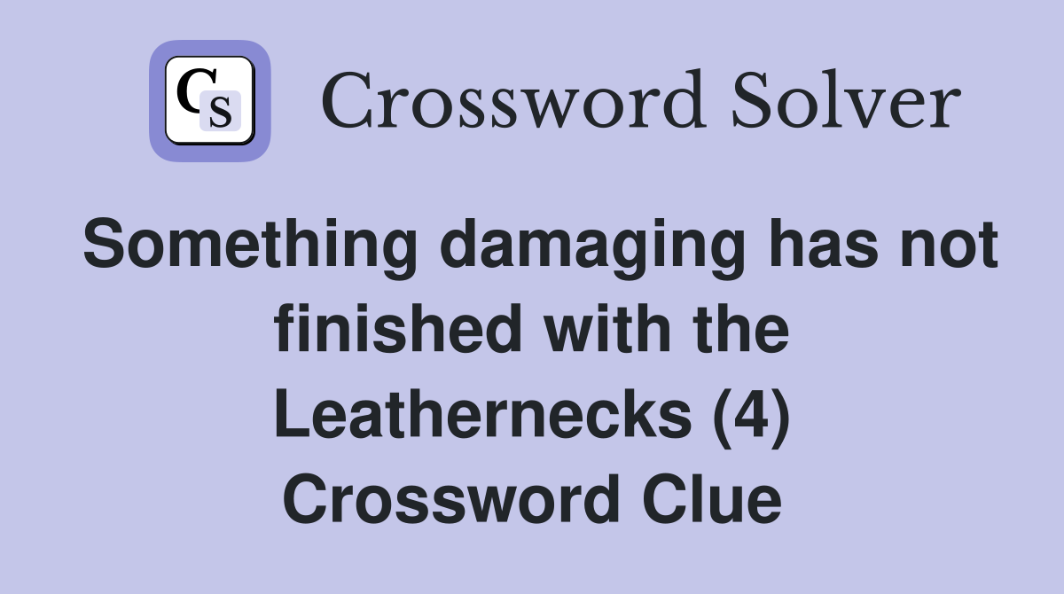 Something damaging has not finished with the Leathernecks (4) Crossword Clue