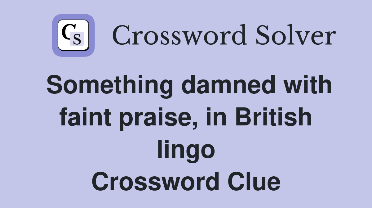Something damned with faint praise, in British lingo Crossword Clue