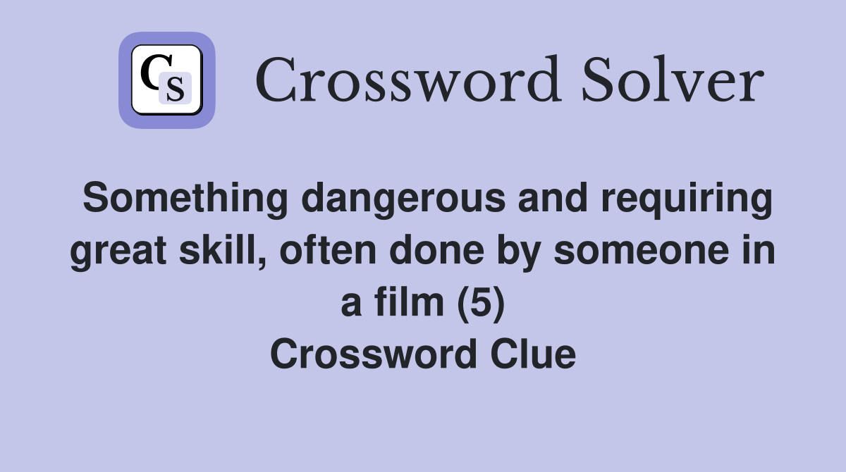 Something dangerous and requiring great skill, often done by someone in a film (5) Crossword Clue
