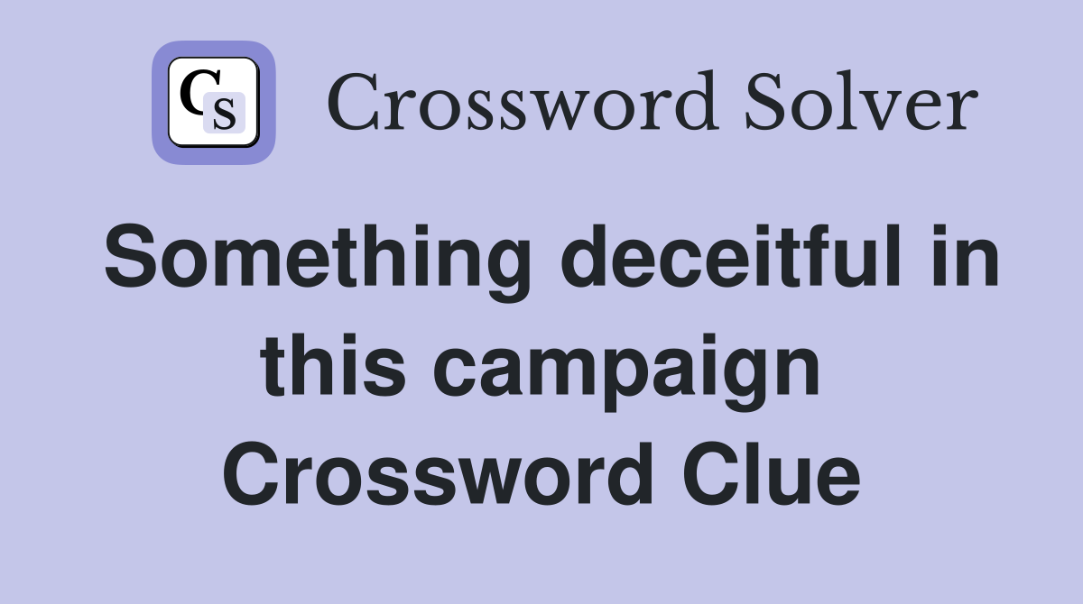 Something deceitful in this campaign Crossword Clue