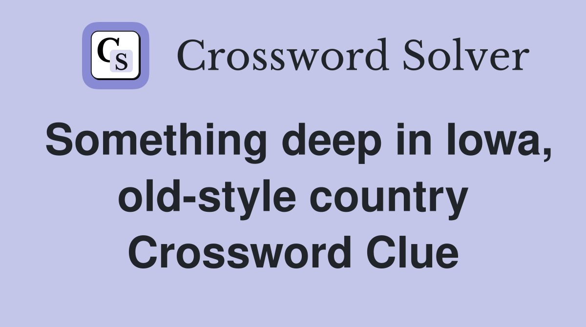 Something deep in Iowa, old-style country Crossword Clue