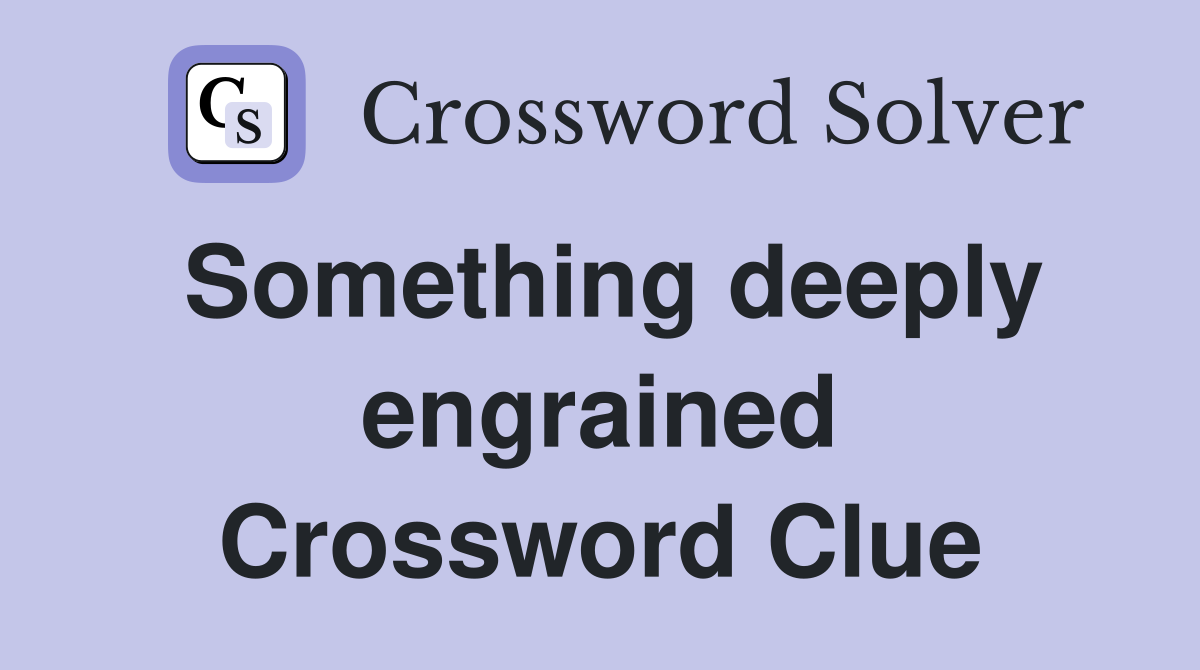 Something deeply engrained Crossword Clue