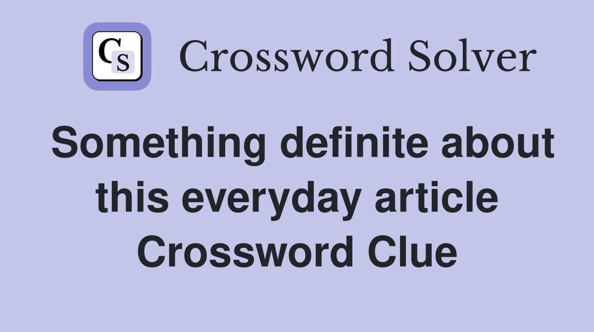 Something definite about this everyday article Crossword Clue