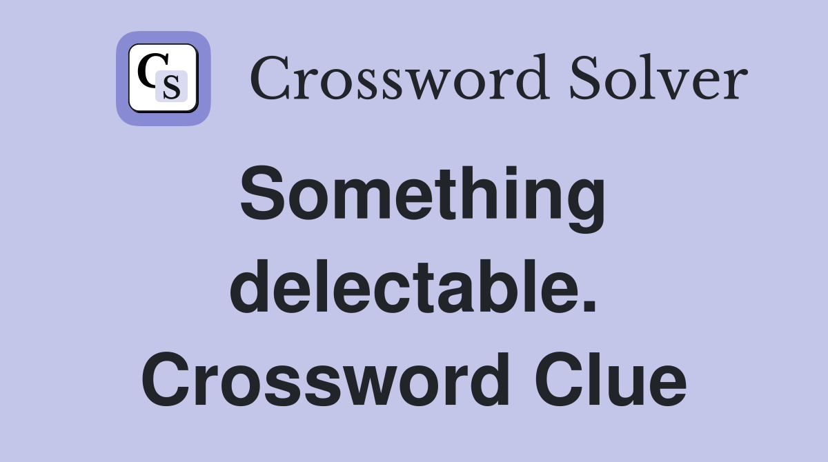 Something delectable. Crossword Clue