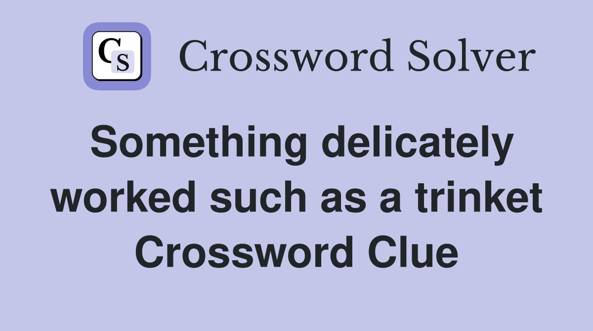 Something delicately worked such as a trinket Crossword Clue
