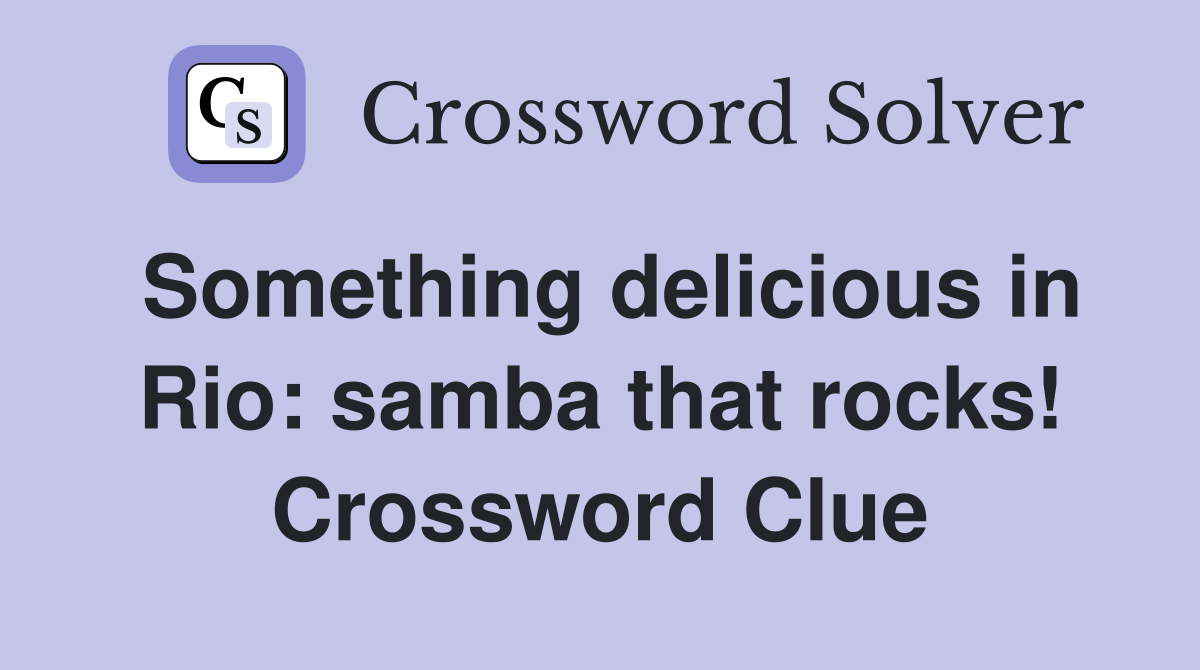 Something delicious in Rio: samba that rocks! Crossword Clue