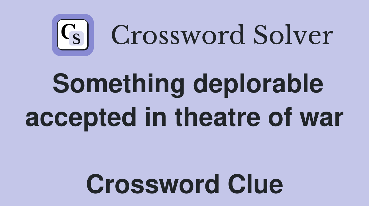 Something deplorable accepted in theatre of war  Crossword Clue