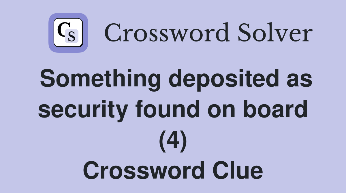 Something deposited as security found on board (4) Crossword Clue