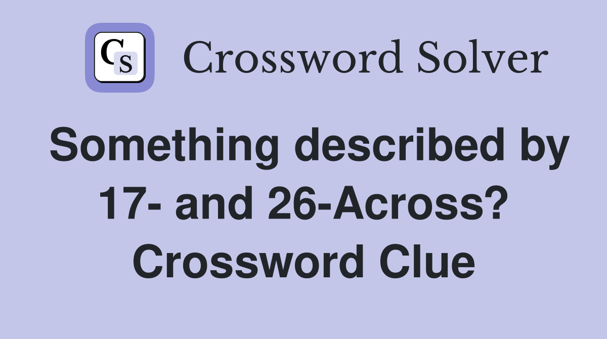 Something described by 17- and 26-Across? Crossword Clue