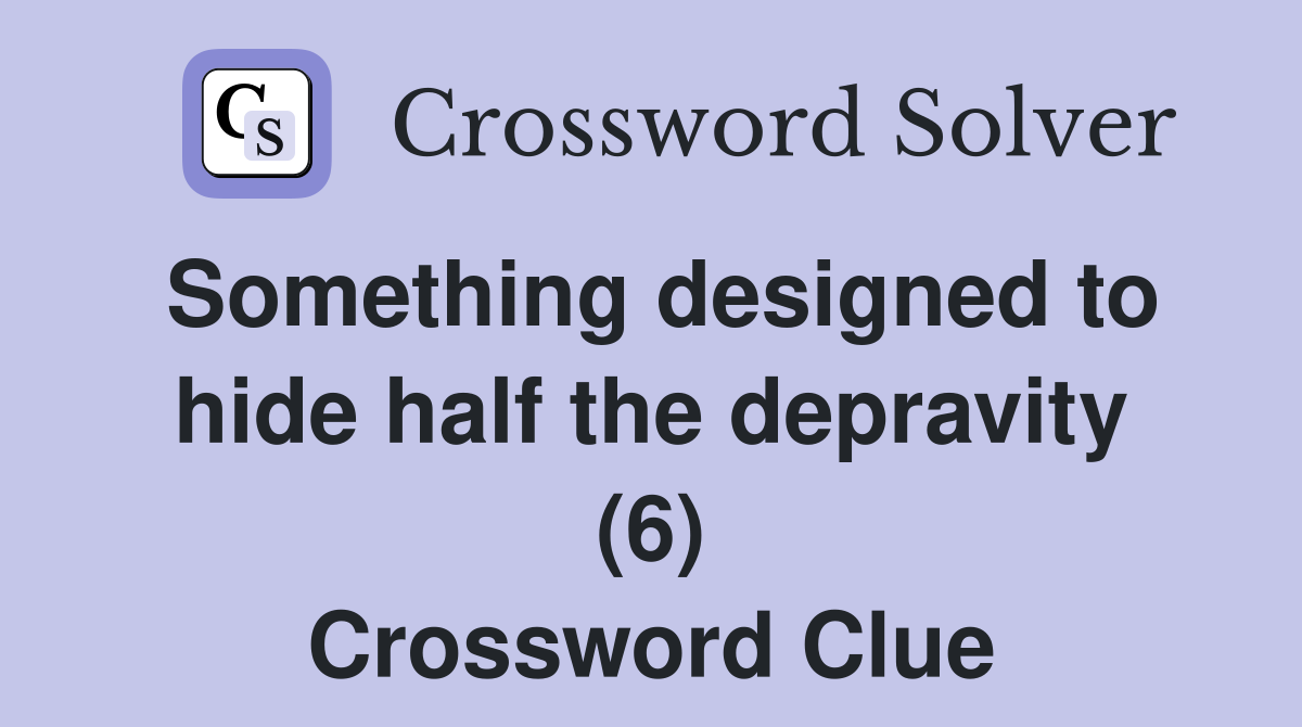 Something designed to hide half the depravity (6) Crossword Clue