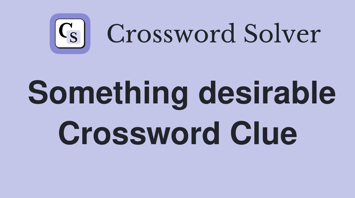 Something desirable Crossword Clue