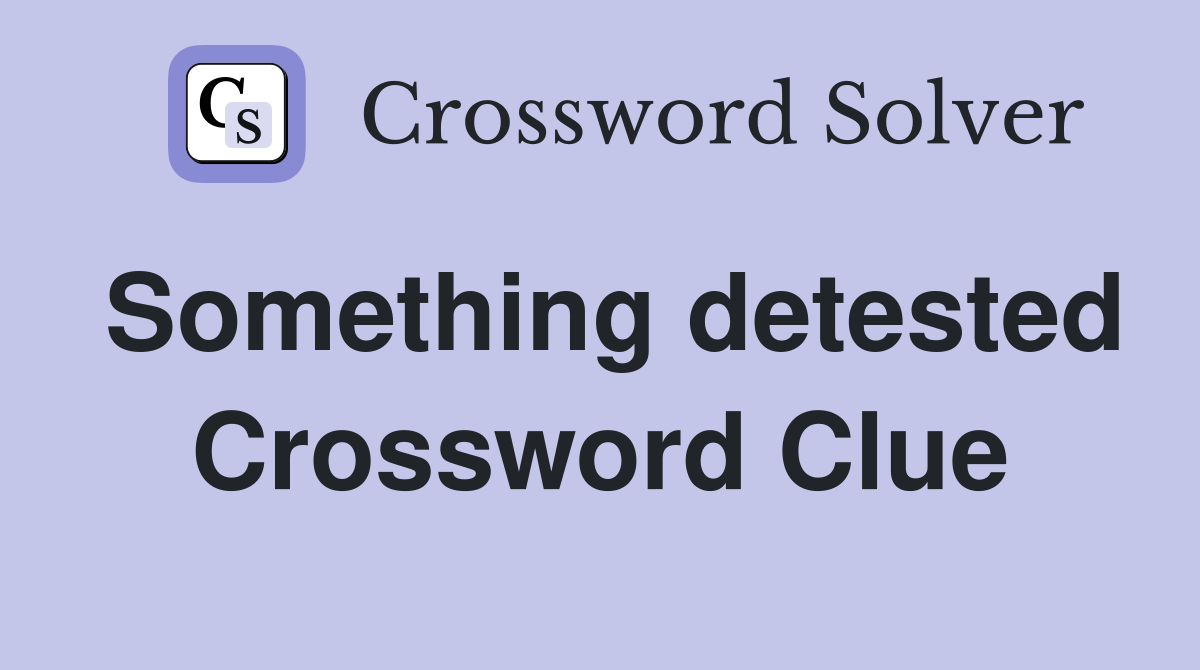 Something detested Crossword Clue
