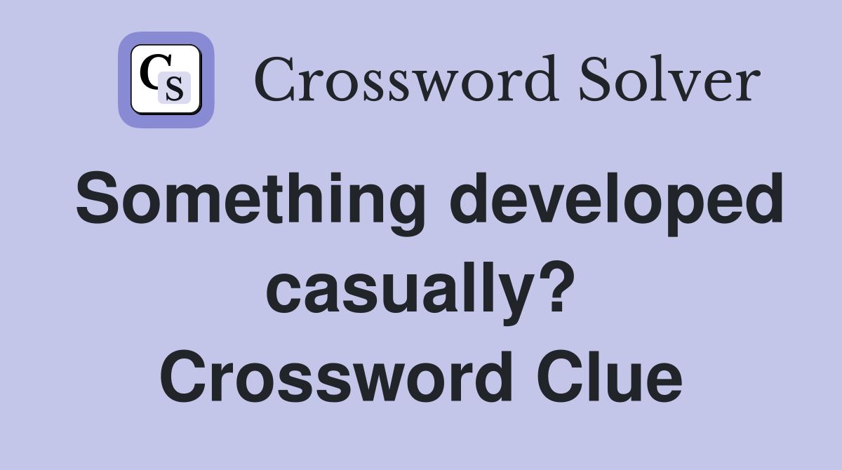 Something developed casually? Crossword Clue