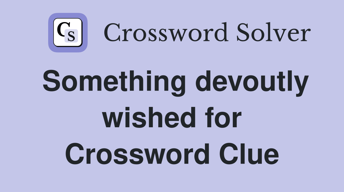 Something devoutly wished for Crossword Clue
