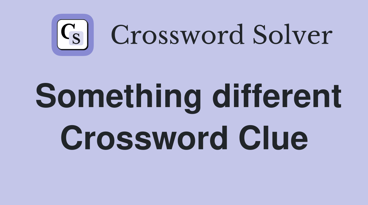 Something different Crossword Clue