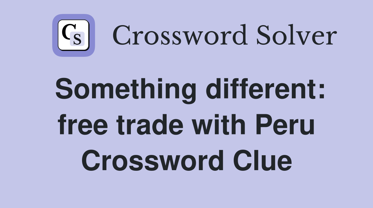 Something different: free trade with Peru Crossword Clue