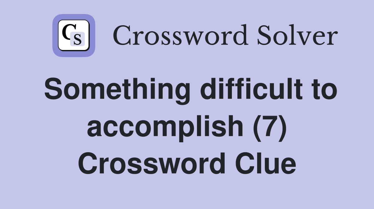 Something difficult to accomplish (7) Crossword Clue