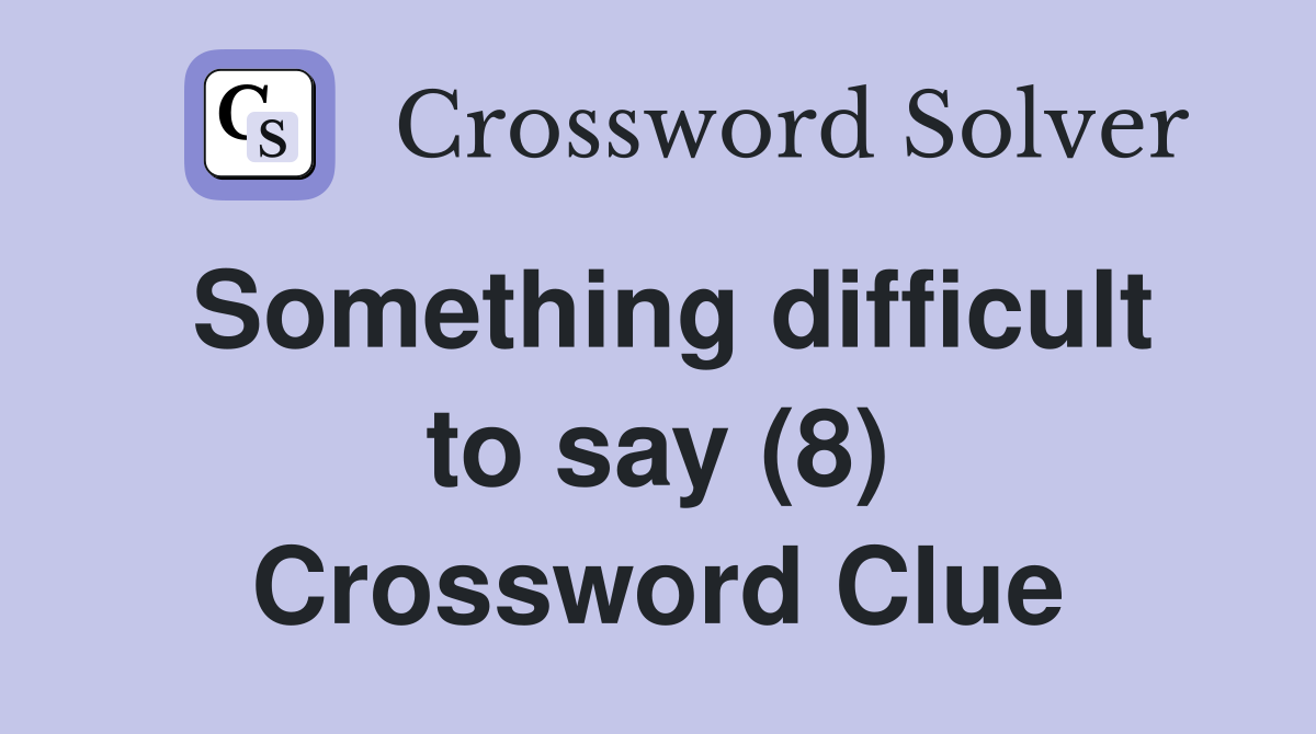 Something difficult to say (8) Crossword Clue