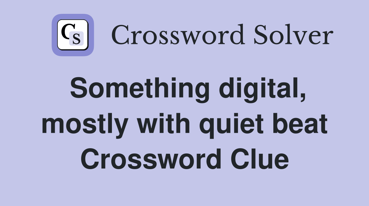 Something digital, mostly with quiet beat Crossword Clue