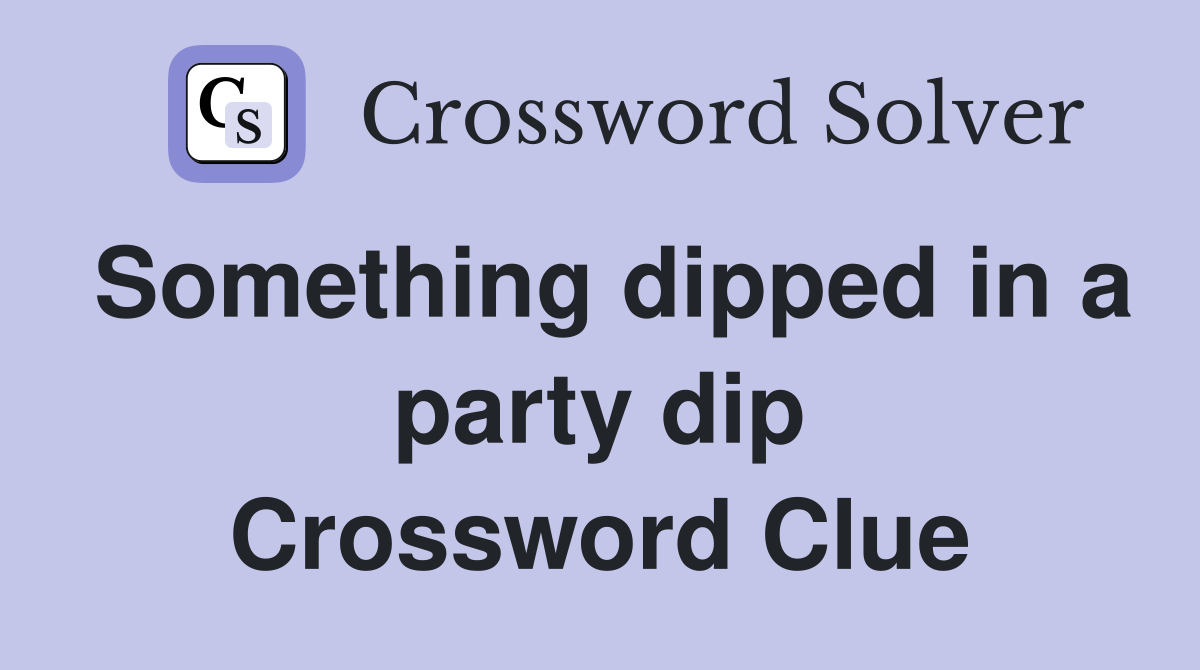 Something dipped in a party dip Crossword Clue
