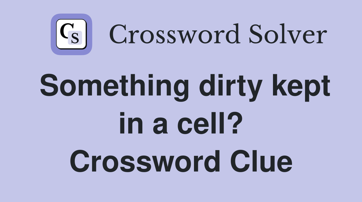 Something dirty kept in a cell? Crossword Clue