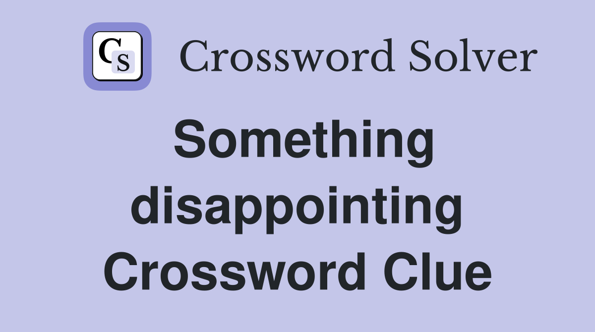 Something disappointing Crossword Clue