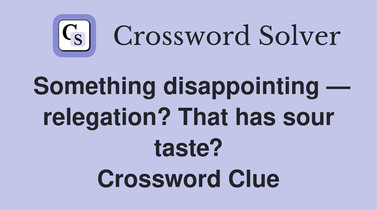 Something disappointing — relegation? That has sour taste? Crossword Clue