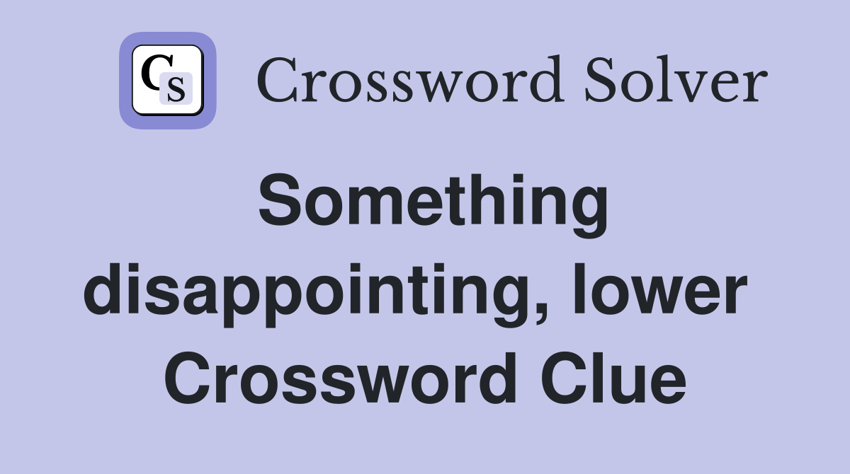 Something disappointing, lower  Crossword Clue