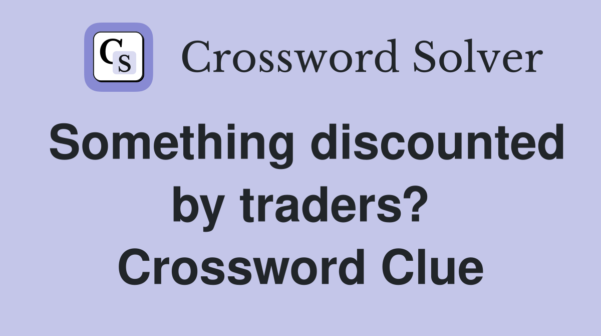 Something discounted by traders? Crossword Clue