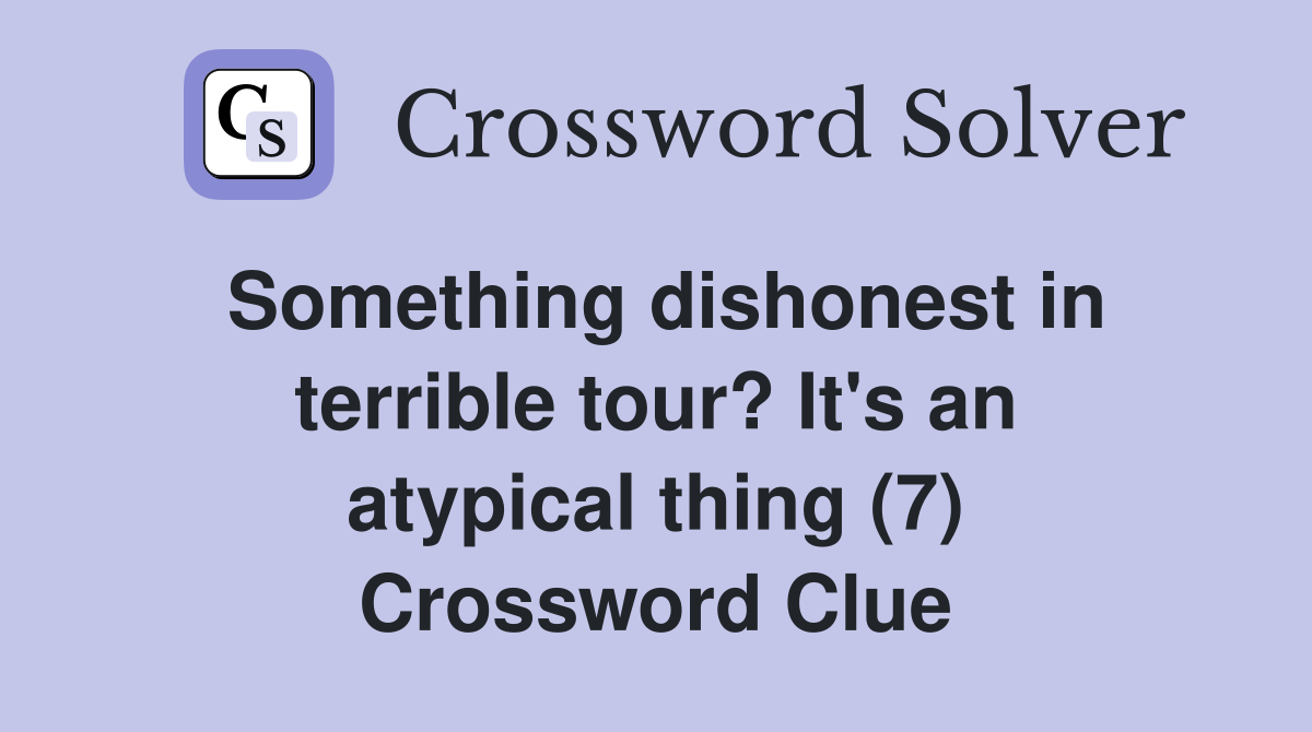 Something dishonest in terrible tour? It's an atypical thing (7) Crossword Clue