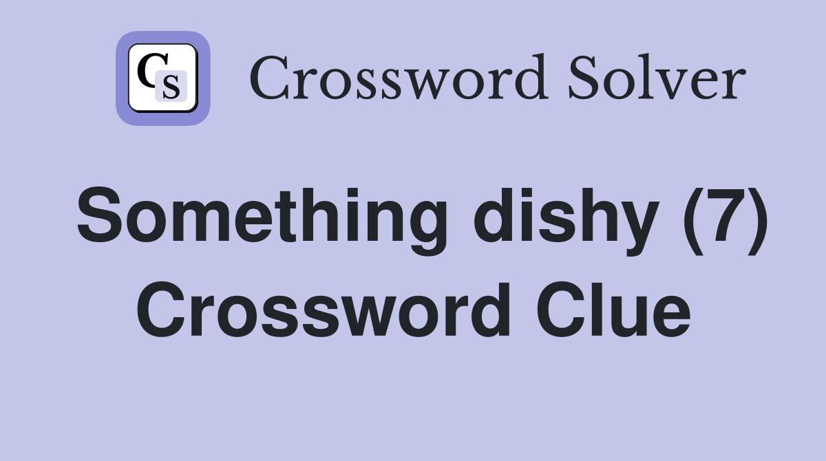 Something dishy (7) Crossword Clue