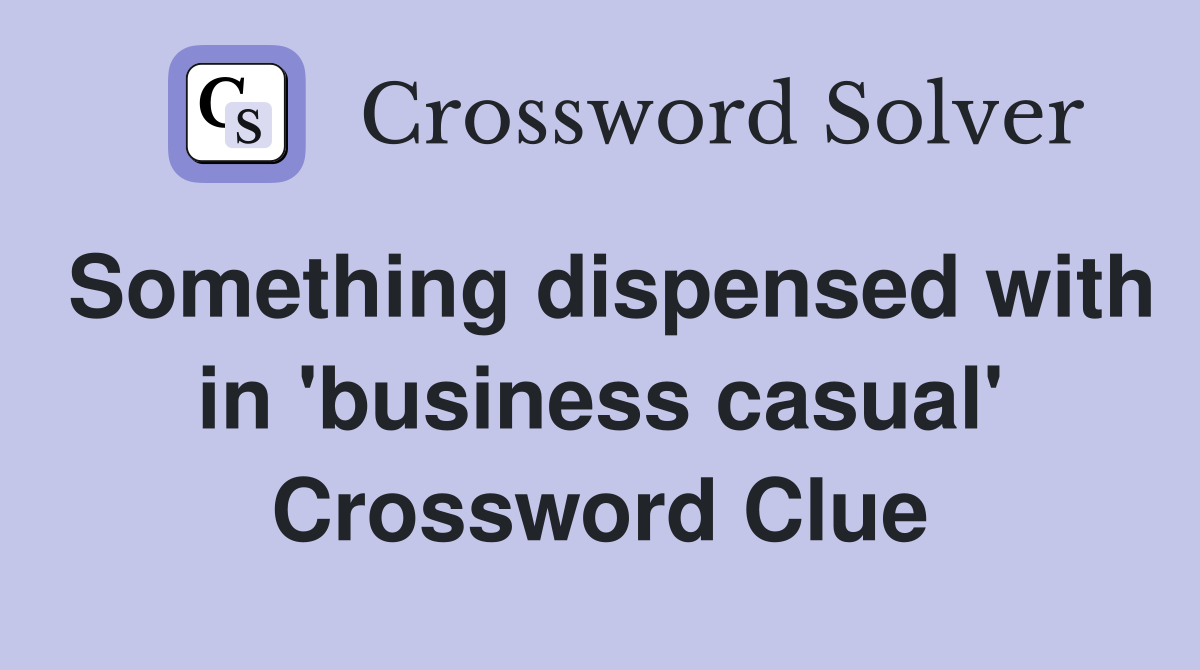 Something dispensed with in 'business casual' Crossword Clue