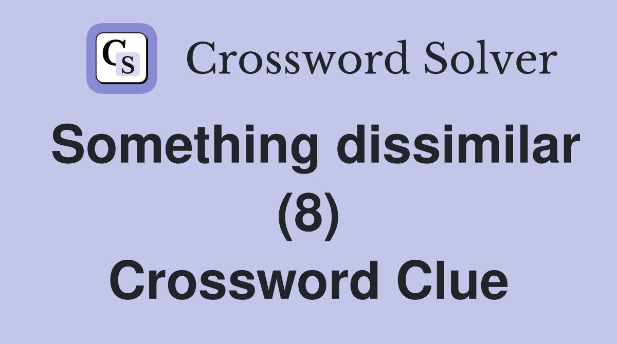 Something dissimilar (8) Crossword Clue