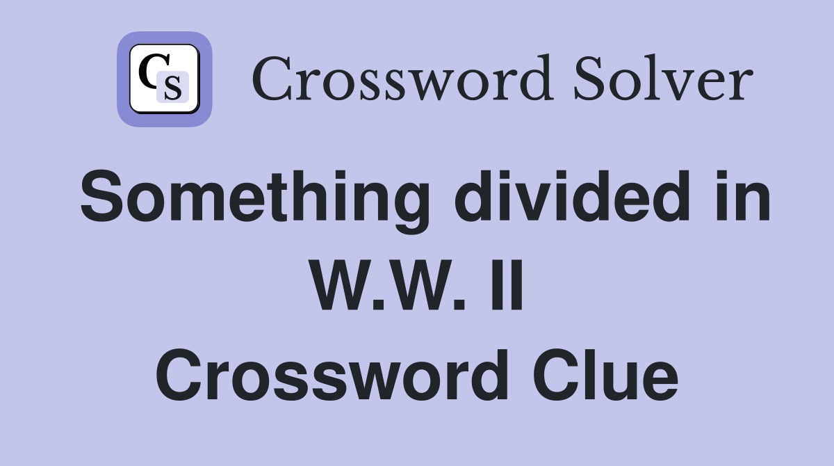 Something divided in W.W. II Crossword Clue