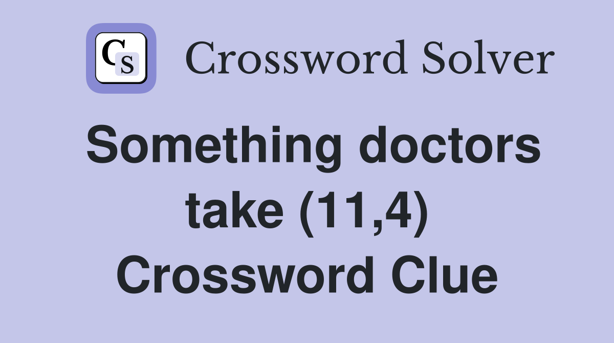 Something doctors take (11,4) Crossword Clue