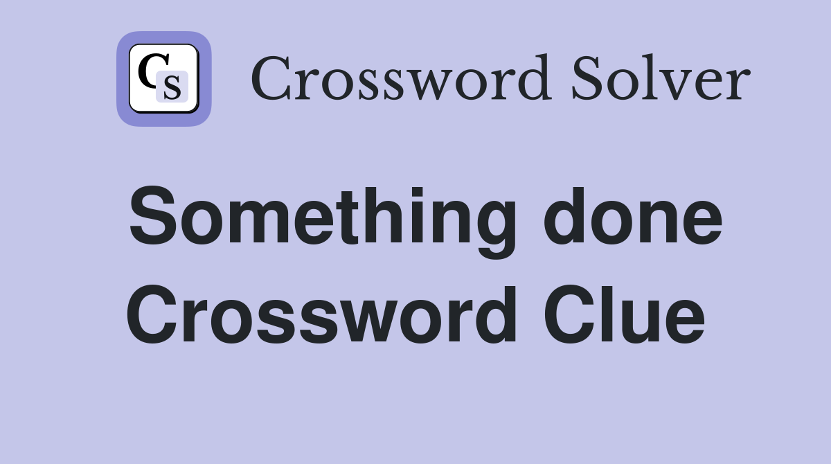 Something done Crossword Clue
