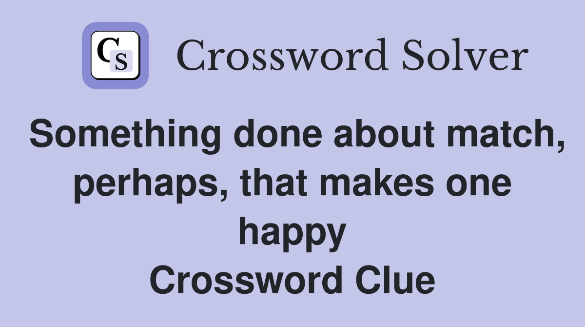 Something done about match, perhaps, that makes one happy Crossword Clue